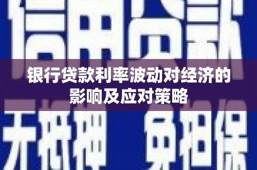 高青银行贷款利率波动对经济的影响及应对策略