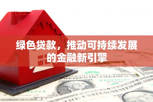 高青绿色贷款，推动可持续发展的金融新引擎